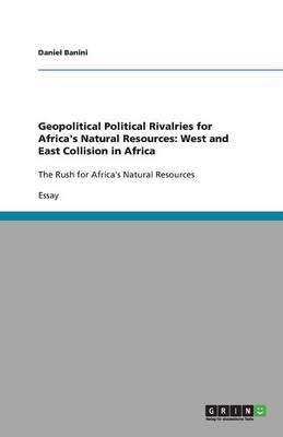 Geopolitical Political Rivalries for Africa's Natural Resources: West and East Collision in Africa