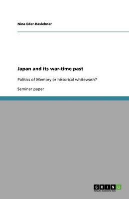 Japan and its war-time past: Politics of Memory or historical whitewash?