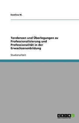 Tendenzen und UEberlegungen zu Professionalisierung und Professionalitat in der Erwachsenenbildung