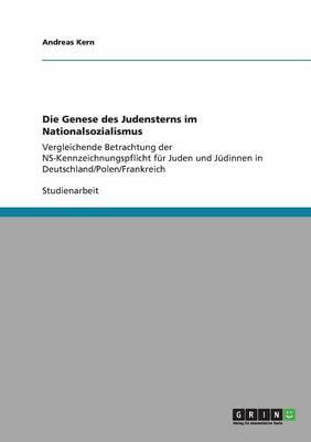 Die Genese des Judensterns im Nationalsozialismus: Vergleichende Betrachtung der NS-Kennzeichnungspflicht fur Juden und Judinnen in Deutschland/Polen/Frankreich