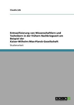 Entnazifizierung von Wissenschaftlern und Technikern in der fruhern Nachkriegszeit am Beispiel der Kaiser-Wilhelm-/Max-Planck-Gesellschaft