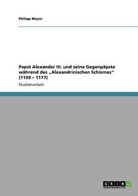 Papst Alexander III. und seine Gegenpapste wahrend des  Alexandrinischen Schismas (1159 - 1177)