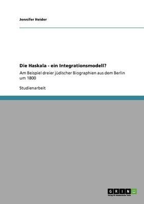 Die Haskala - ein Integrationsmodell?: Am Beispiel dreier judischer Biographien aus dem Berlin um 1800