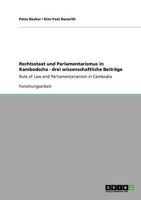 Rechtsstaat und Parlamentarismus in Kambodscha - drei wissenschaftliche Beitrage: Rule of Law and Parliamentarianism in Cambodia