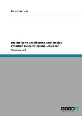 Die indigene Bevoelkerung Guatemalas zwischen Burgerkrieg und  Frieden