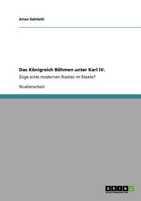 Das Koenigreich Boehmen unter Karl IV.: Zuge eines modernen Staates im Staate?