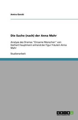 Die Suche (nach) der Anna Mahr: Analyse des Dramas EInsame Menschen von Gerhart Hauptmann anhand der Figur Fraulein Anna Mahr