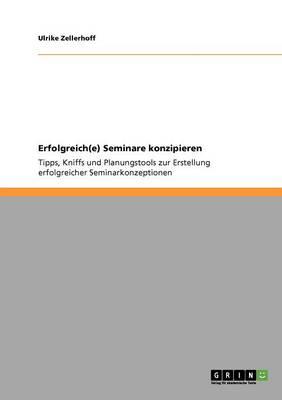 Erfolgreich(e) Seminare konzipieren: Tipps, Kniffs und Planungstools zur Erstellung erfolgreicher Seminarkonzeptionen