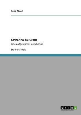 Katharina die Grosse: Eine aufgeklarte Herrscherin?