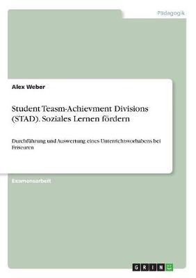 Student Teasm-Achievment Divisions (STAD). Soziales Lernen foerdern: Durchfuhrung und Auswertung eines Unterrichtsvorhabens bei Friseuren