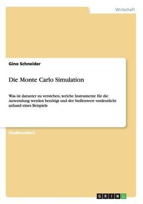 Die Monte Carlo Simulation: Was ist darunter zu verstehen, welche Instrumente fur die Anwendung werden benoetigt und der Stellenwert verdeutlicht anhand eines Beispiels