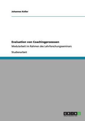 Evaluation von Coachingprozessen: Modularbeit im Rahmen des Lehrforschungsseminars