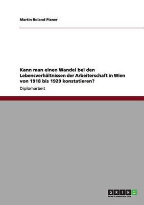 Kann man einen Wandel bei den Lebensverhaltnissen der Arbeiterschaft in Wien von 1918 bis 1929 konstatieren?