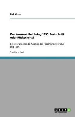 Der Wormser Reichstag 1495: Fortschritt oder Ruckschritt?: Eine vergleichende Analyse der Forschungsliteratur seit 1986