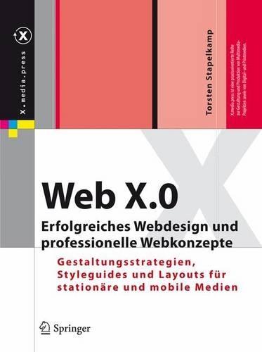 Web X.0: Erfolgreiches Webdesign und professionelle Webkonzepte. Gestaltungsstrategien, Styleguides und Layouts für stationäre und mobile Medien