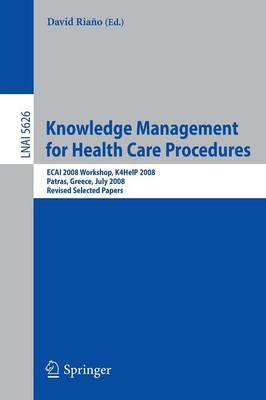 Knowledge Management for Health Care Procedures: ECAI 2008 Workshop K4HelP 2008, Patras, Greece, July 21, 2008, Revised Selected Papers