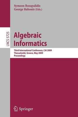 Algebraic Informatics: 3rd International Conference on Algebraic Informatics, CAI 2009, Thessaloniki, Greece, Mai 19-22, 2009