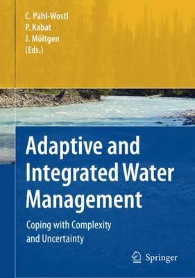 Adaptive and Integrated Water Management: Coping with Complexity and Uncertainty