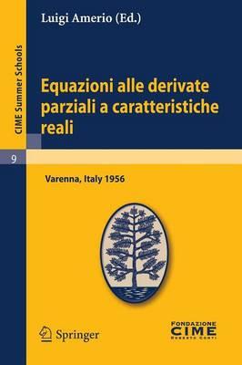 Equazioni alle derivate parziali a caratteristiche reali: Lectures given at a Summer School of the Centro Internazionale Matematico Estivo (C.I.M.E.) held in Varenna (Como), Italy, June 1-10 1956