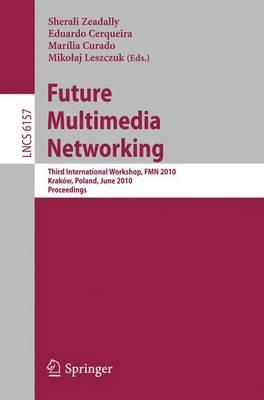 Future Multimedia Networking: Third International Workshop, FMN 2010, Krakow, Poland, June 17-18, 2010. Proceedings