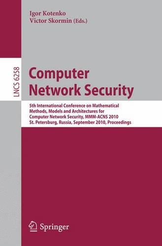 Computer Network Security: 5th International Conference, on Mathematical Methods, Models, and Architectures for Computer Network Security, MMM-ACNS 2010, St. Petersburg, Russia, September 8-10, 2010, Proceedings