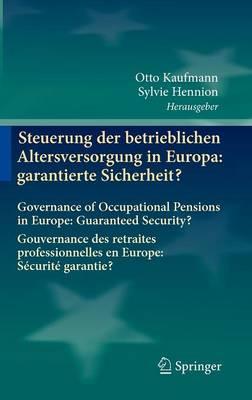 Steuerung der betrieblichen Altersversorgung in Europa: garantierte Sicherheit?: Governance of Occupational Pensions in Europe: Guaranteed Security?  Gouvernance des retraites professionnelles en Europe: Sécurité garantie?