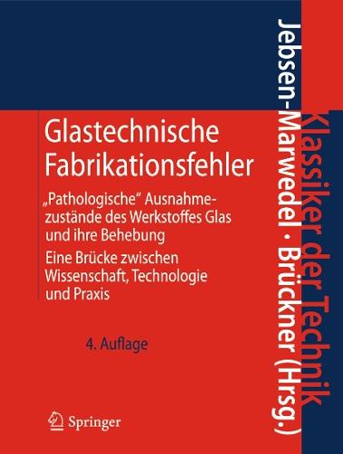 Glastechnische Fabrikationsfehler: ""Pathologische"" Ausnahmezustände des Werkstoffes Glas und ihre Behebung; Eine Brücke zwischen Wissenschaft, Technologie und Praxis