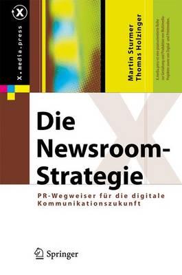Die Newsroom-Strategie: PR-Wegweiser Fur Die Digitale Kommunikationszukunft (Edition.)