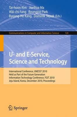 U- and E-Service, Science and Technology: International Conference UNESST 2010, Held as Part of the Future Generation Information Technology Conference, FGIT 2010, Jeju Island, Korea, December 13-15, 2010. Proceedings
