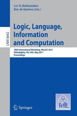 Logic, Language, Information, and Computation: 18th International Workshop, WoLLIC 2011, Philadelphia, PA, USA, May 18-20, Proceedings