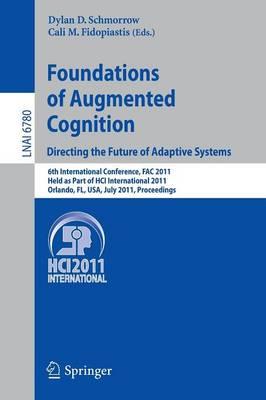 Foundations of Augmented Cognition.  Directing the Future of Adaptive Systems: 6th International Conference, FAC 2011, Held as Part of HCI International 2011, Orlando, FL, USA, July 9-14, 2011, Proceedings