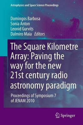 The Square Kilometre Array: Paving the way  for the new 21st century radio astronomy paradigm: Proceedings of Symposium 7 of JENAM 2010