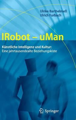 IRobot - uMan: Künstliche Intelligenz und Kultur: Eine jahrtausendealte Beziehungskiste