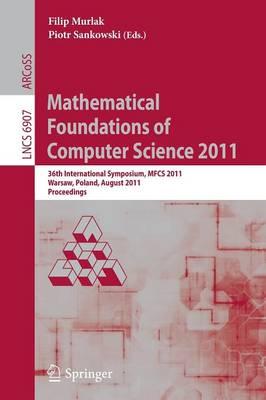 Mathematical Foundations of Computer Science 2011: 36th International Symposium, MFCS 2011, Warsaw, Poland, August 22-26, 2011, Proceedings