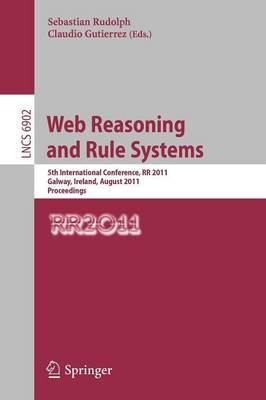 Web Reasoning and Rule Systems: 5th International Conference, RR 2011, Galway, Ireland, August 29-30, 2011, Proceedings