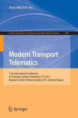 Modern Transport Telematics: 11th International Conference on Transport Systems Telematics, TST 2011, Katowice-Ustron, Poland, October 19-22, 2011, Selected Papers