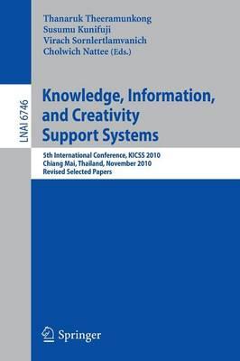 Knowledge, Information, and Creativity Support Systems: 5th International Conference, KICSS 2010, Chiang Mai, Thailand, Novwember 25-27, 2010, Revised Selected Papers