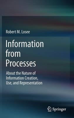 Information from Processes: About the Nature of Information Creation, Use, and Representation
