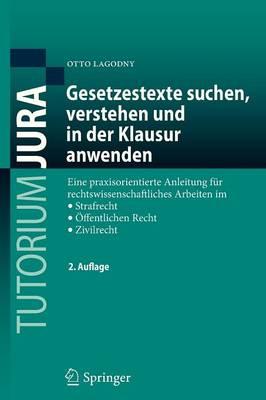 Gesetzestexte suchen, verstehen und in der Klausur anwenden: Eine praxisorientierte Anleitung für rechtswissenschaftliches Arbeiten im Strafrecht, Öffentlichen Recht, Zivilrecht