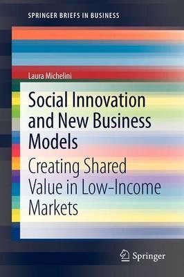 Social Innovation and New Business Models: Creating Shared Value in Low-Income Markets