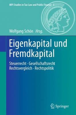 Eigenkapital und Fremdkapital: Steuerrecht - Gesellschaftsrecht - Rechtsvergleich - Rechtspolitik