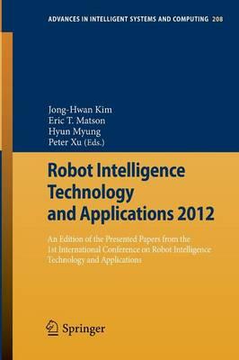 Robot Intelligence Technology and Applications 2012: An Edition of the Presented Papers from the 1st International Conference on Robot Intelligence Technology and Applications