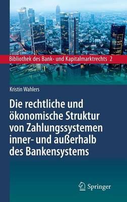 Die rechtliche und ökonomische Struktur von Zahlungssystemen inner- und außerhalb des Bankensystems
