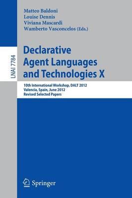 Declarative Agent Languages and Technologies X: 10th International Workshop, DALT 2012, Valencia, Spain, June 4, 2012, Revised Selected  and Invited Papers
