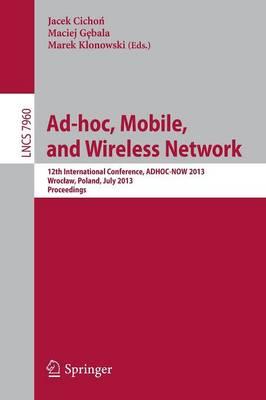 Ad-hoc, Mobile, and Wireless Networks: 12th International Conference, ADHOC-NOW 2013, Wroclaw, Poland, July 8-10, 2013Proceedings