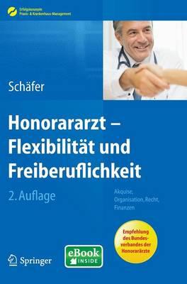 Honorararzt - Flexibilitat und Freiberuflichkeit: Akquise, Organisation, Recht, Finanzen
