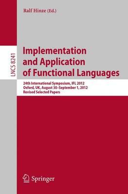 Implementation and Application of Functional Languages: 24th International Symposium, IFL 2012, Oxford, UK, August 30 - September 1, 2012, Revised Selected Papers
