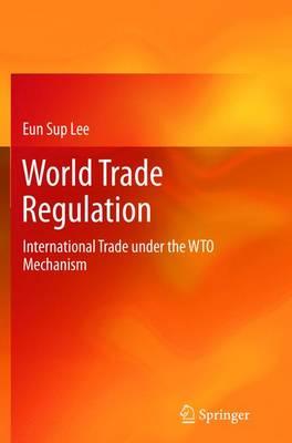 World Trade Regulation: International Trade under the WTO Mechanism