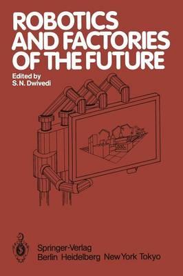 Robotics and Factories of the Future: Proceedings of an international conference Charlotte, North Carolina, USA December 4–7, 1984