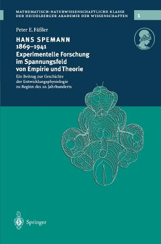 Hans Spemann 1869–1941 Experimentelle Forschung im Spannungsfeld von Empirie und Theorie: Ein Beitrag zur Geschichte der Entwicklungsphysiologie zu Beginn des 20. Jahrhunderts